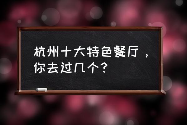 杭州住宅室内装修 杭州十大特色餐厅，你去过几个？