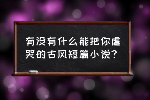 伸缩杆免打孔水晶珠帘 有没有什么能把你虐哭的古风短篇小说？