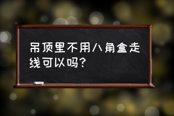 汽车坐垫八角扣安装方法 吊顶里不用八角盒走线可以吗？