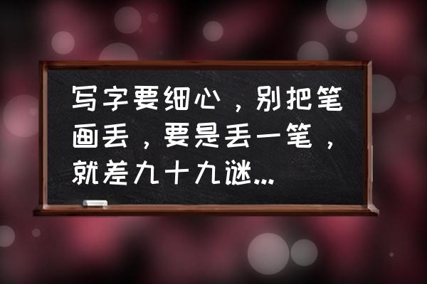 丢笔画顺序怎么写的 写字要细心，别把笔画丢，要是丢一笔，就差九十九谜底是什么？