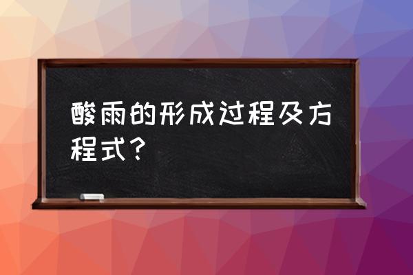 酸雨的形成过程 酸雨的形成过程及方程式？