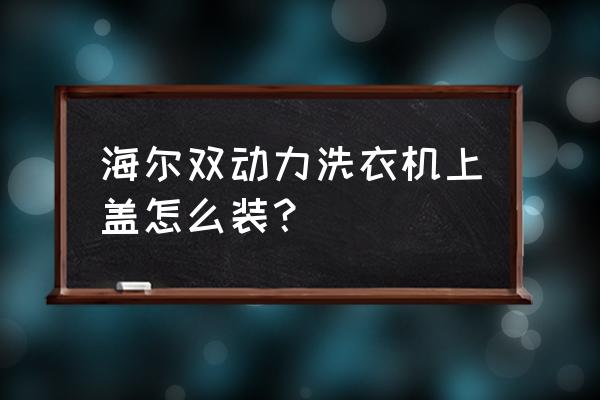 洗衣机一个人怎么搬到支架上 海尔双动力洗衣机上盖怎么装？