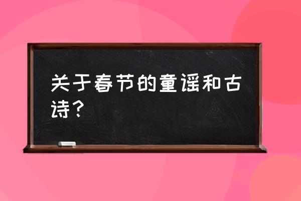 春节的童谣 关于春节的童谣和古诗？