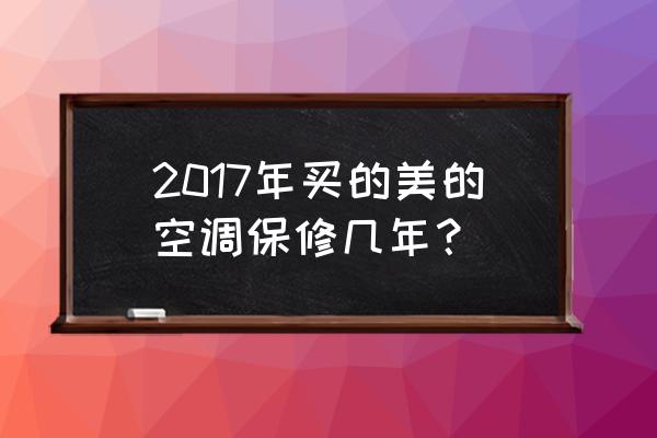 美的空调保修6年还是10年 2017年买的美的空调保修几年？