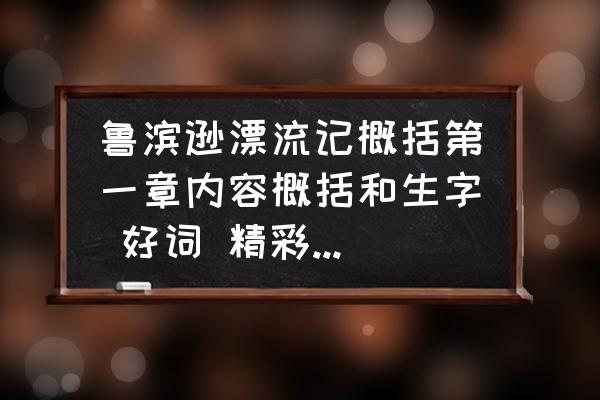 鲁滨孙漂流记好词好句10个 鲁滨逊漂流记概括第一章内容概括和生字 好词 精彩语句 读后感受？