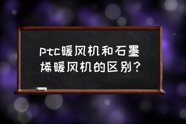 发热涂料生产厂家 ptc暖风机和石墨烯暖风机的区别？