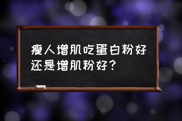 增肌粉和蛋白粉哪个伤害大 瘦人增肌吃蛋白粉好还是增肌粉好？