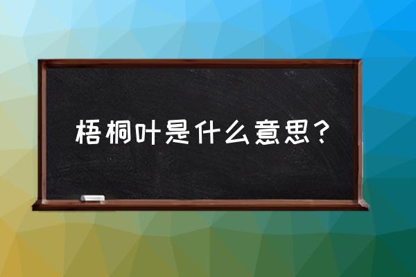 梧桐树叶 梧桐叶是什么意思？