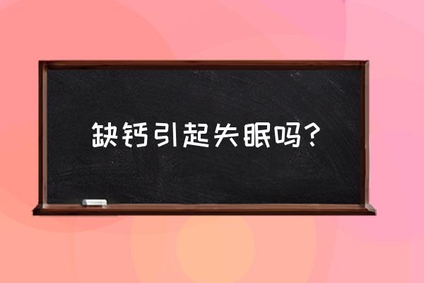 严重失眠原来是缺钙 缺钙引起失眠吗？