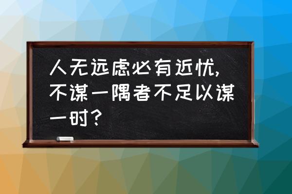 不谋一时者不足谋一世是什么意思 人无远虑必有近忧,不谋一隅者不足以谋一时？