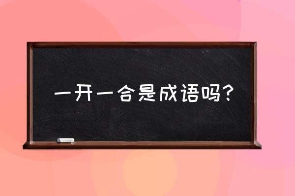 拢字成语大全集 一开一合是成语吗？