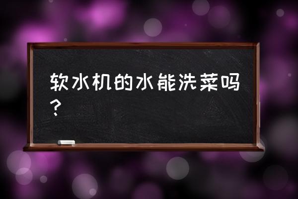 软水机工作原理和优缺点 软水机的水能洗菜吗？