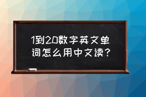 学数字一到100汉语 1到20数字英文单词怎么用中文读？