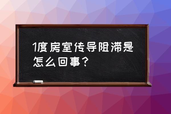 2度房室传导阻滞 1度房室传导阻滞是怎么回事？