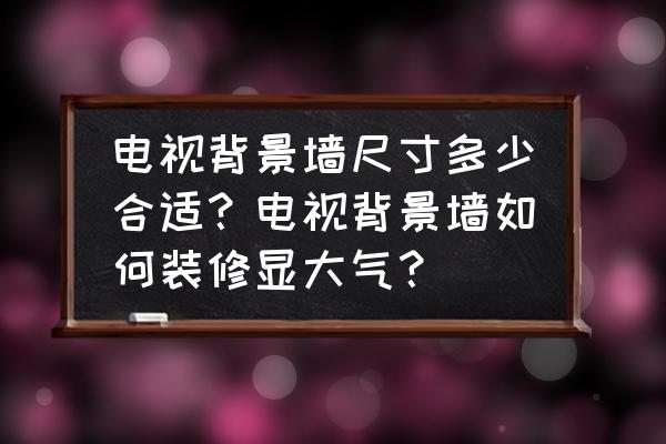 大气的房间拍摄 电视背景墙尺寸多少合适？电视背景墙如何装修显大气？