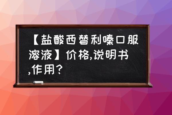 西替利嗪最多吃几天 【盐酸西替利嗪口服溶液】价格,说明书,作用？