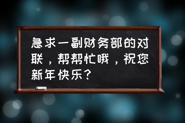 马年对联 急求一副财务部的对联，帮帮忙哦，祝您新年快乐？