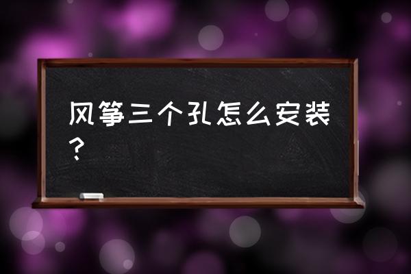 三孔一线最佳穿线方法 风筝三个孔怎么安装？