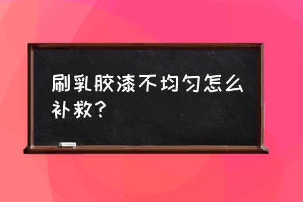 刷涂料机器 刷乳胶漆不均匀怎么补救？