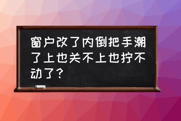 窗户把手配件图片 窗户改了内倒把手潮了上也关不上也拧不动了？