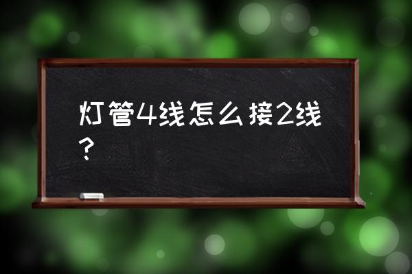 灯源怎么选 灯管4线怎么接2线？