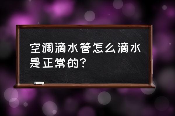 空调滴水怎么处理 空调滴水管怎么滴水是正常的？