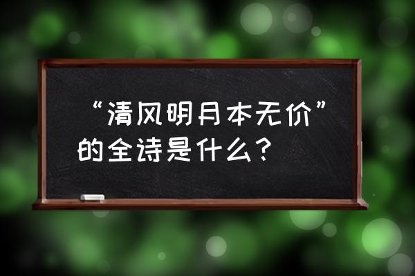 南城明月 “清风明月本无价”的全诗是什么？