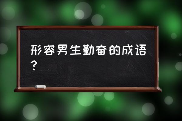 艰苦卓绝和坚苦卓绝的意思的区别 形容男生勤奋的成语？