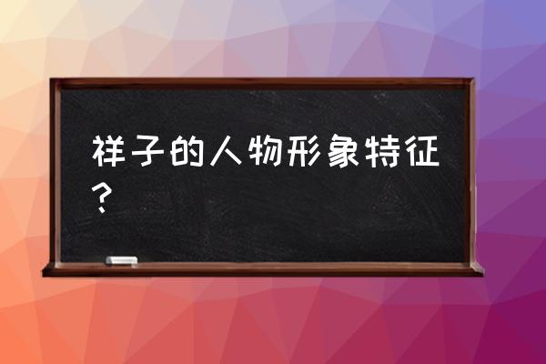 祥子有哪些性格特点 祥子的人物形象特征？